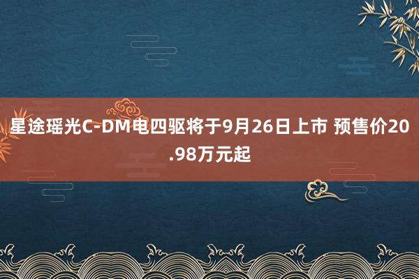 星途瑶光C-DM电四驱将于9月26日上市 预售价20.98万元起