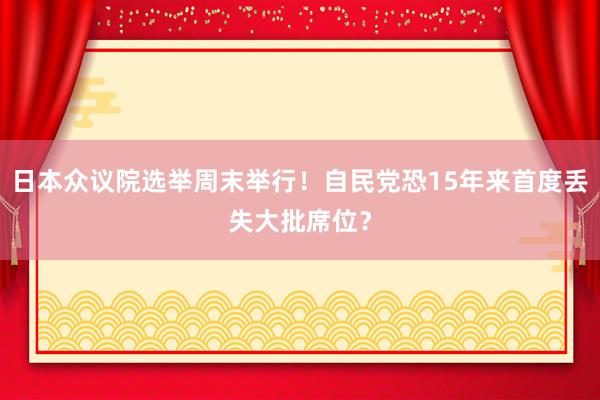 日本众议院选举周末举行！自民党恐15年来首度丢失大批席位？