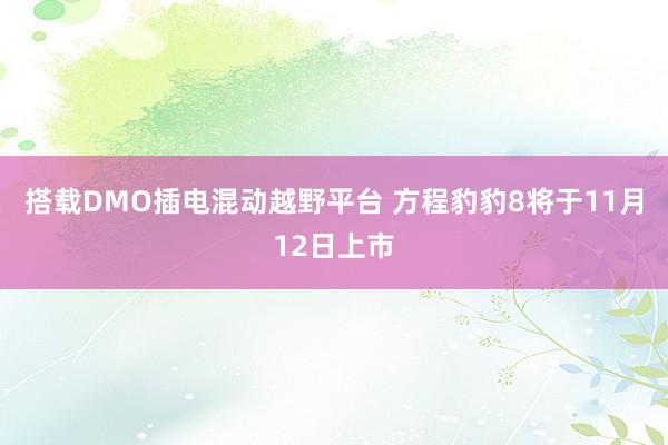 搭载DMO插电混动越野平台 方程豹豹8将于11月12日上市