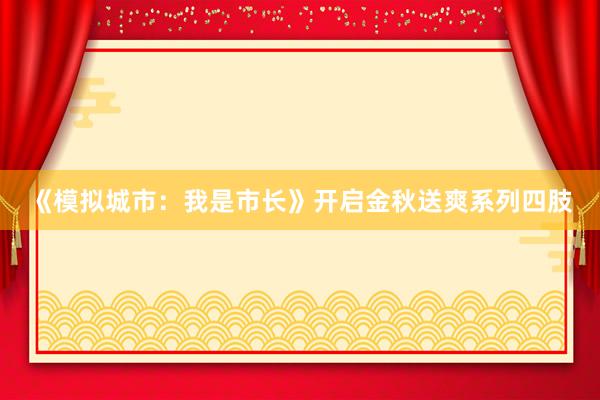 《模拟城市：我是市长》开启金秋送爽系列四肢