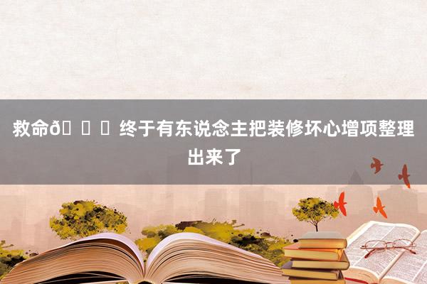 救命🆘终于有东说念主把装修坏心增项整理出来了
